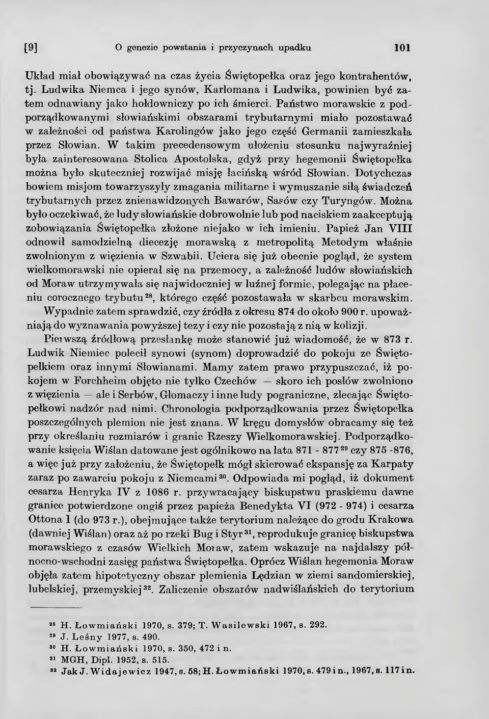 W takim precedensowym ułożeniu stosunku najwyraźniej była zainteresowana Stolica Apostolska, gdyż przy hegemonii Świętopełka można było skuteczniej rozwijać misję łacińską wśród Słowian.