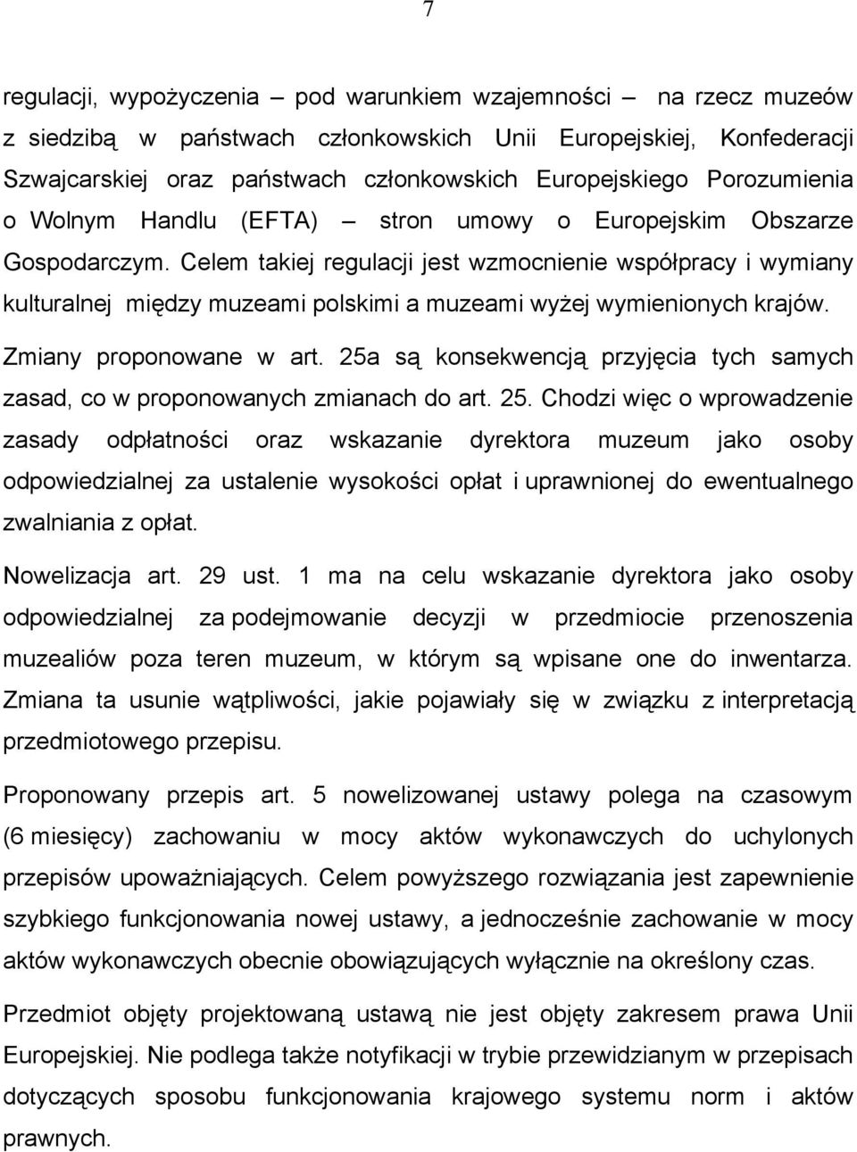 Celem takiej regulacji jest wzmocnienie współpracy i wymiany kulturalnej między muzeami polskimi a muzeami wyżej wymienionych krajów. Zmiany proponowane w art.