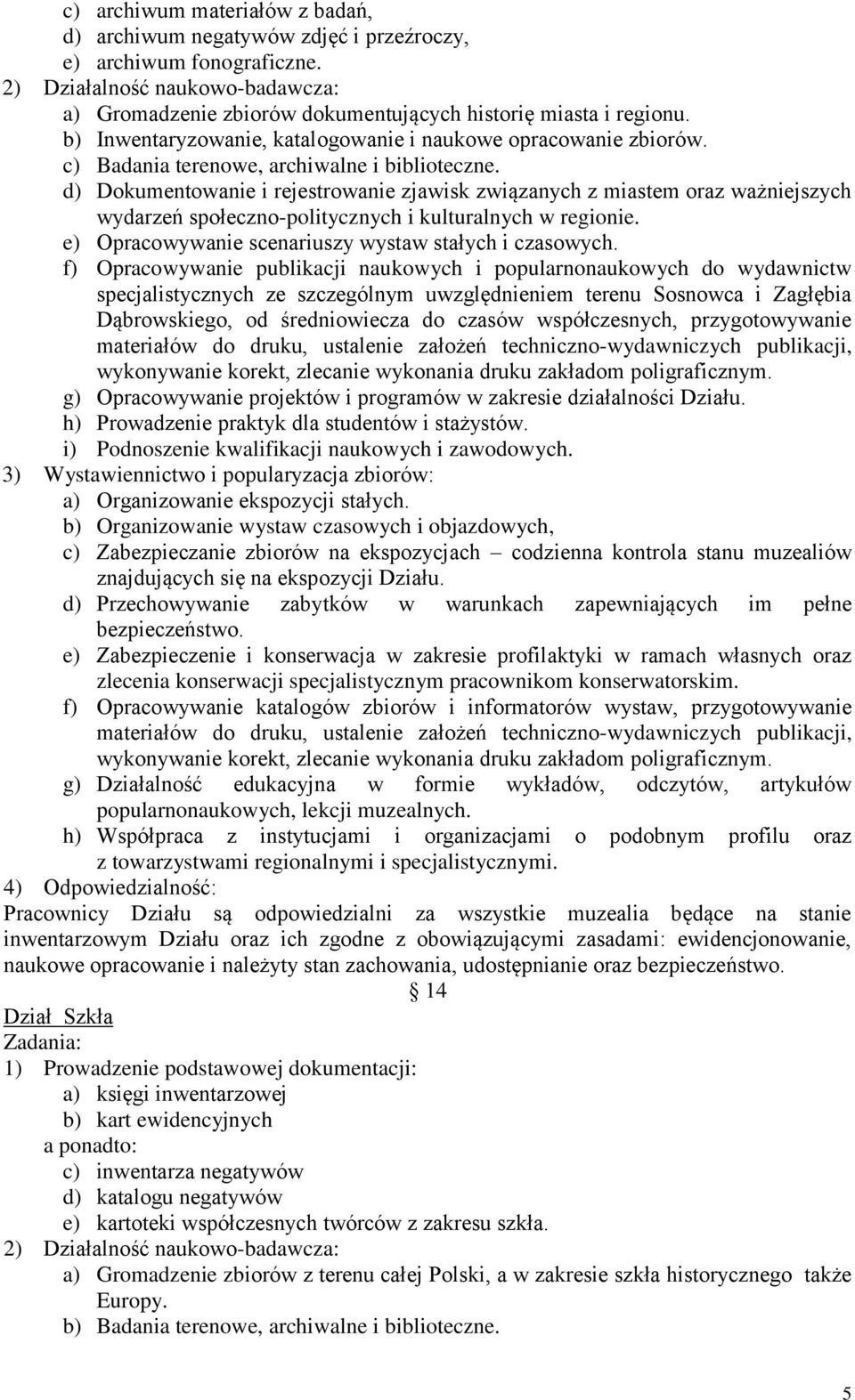 d) Dokumentowanie i rejestrowanie zjawisk związanych z miastem oraz ważniejszych wydarzeń społeczno-politycznych i kulturalnych w regionie. e) Opracowywanie scenariuszy wystaw stałych i czasowych.