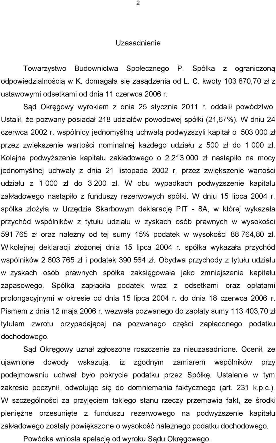 Ustalił, że pozwany posiadał 218 udziałów powodowej spółki (21,67%). W dniu 24 czerwca 2002 r.