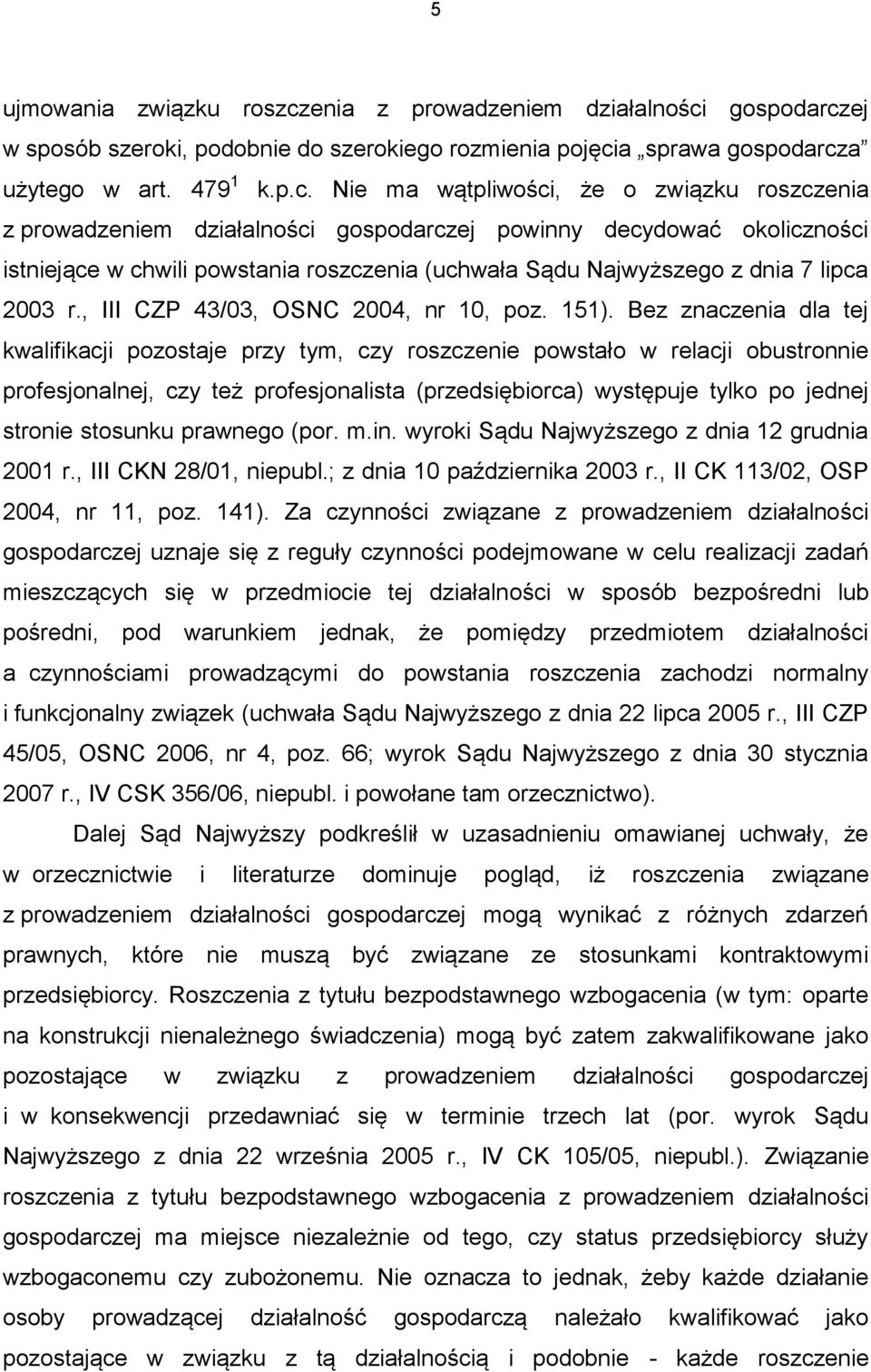 gospodarczej w sposób szeroki, podobnie do szerokiego rozmienia pojęcia sprawa gospodarcza użytego w art. 479 1 k.p.c. Nie ma wątpliwości, że o związku roszcz gospodarczej powinny decydować okoliczności istniejące w chwili powstania roszczenia (uchwała Sądu Najwyższego z dnia 7 lipca 2003 r.