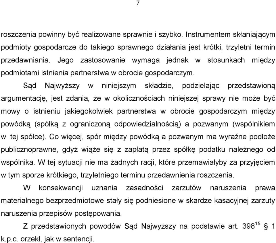 Sąd Najwyższy w niniejszym składzie, podzielając przedstawioną argumentację, jest zdania, że w okolicznościach niniejszej sprawy nie może być mowy o istnieniu jakiegokolwiek partnerstwa w obrocie