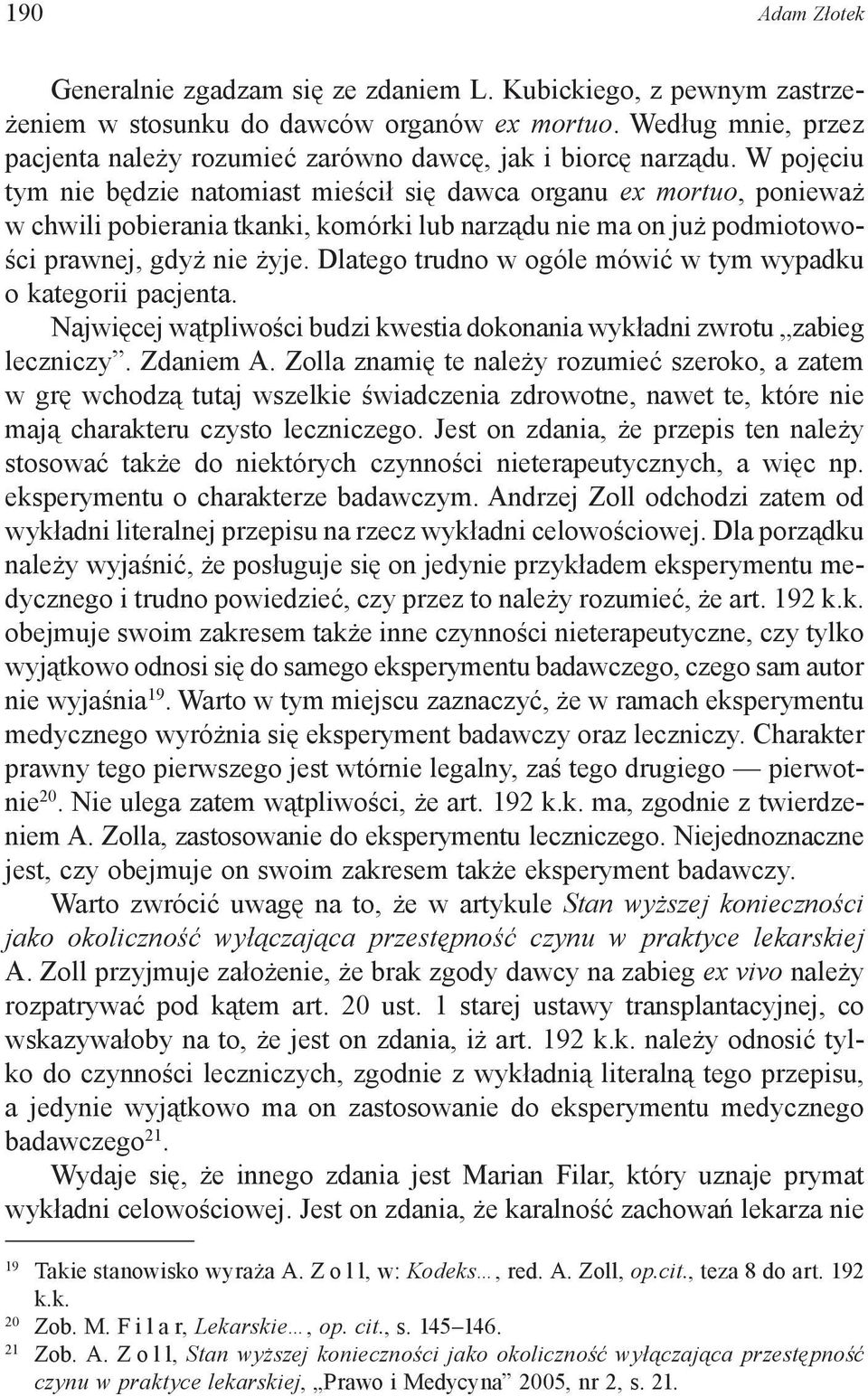 W pojęciu tym nie będzie natomiast mieścił się dawca organu ex mortuo, ponieważ w chwili pobierania tkanki, komórki lub narządu nie ma on już podmiotowości prawnej, gdyż nie żyje.