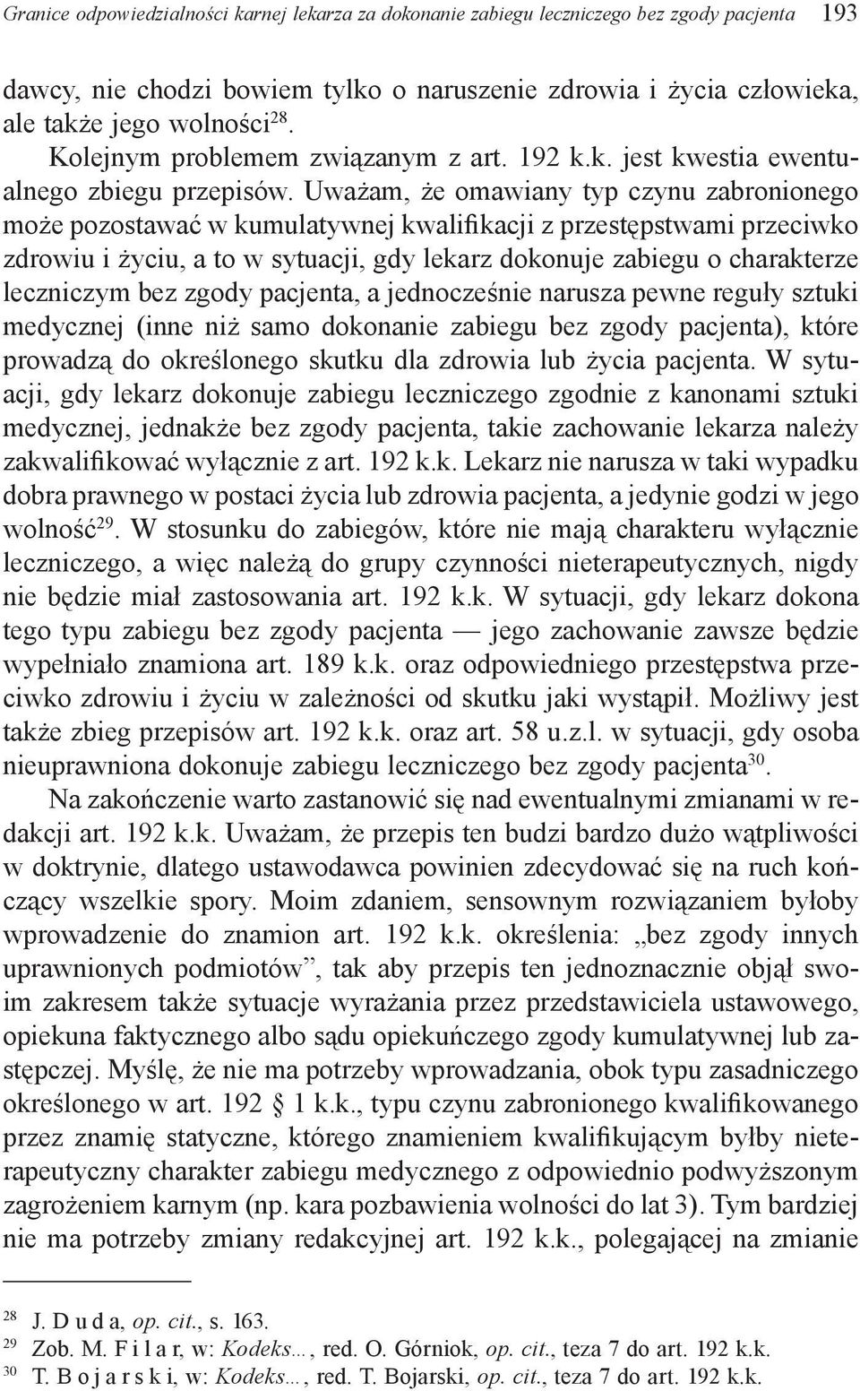 Uważam, że omawiany typ czynu zabronionego może pozostawać w kumulatywnej kwalifikacji z przestępstwami przeciwko zdrowiu i życiu, a to w sytuacji, gdy lekarz dokonuje zabiegu o charakterze