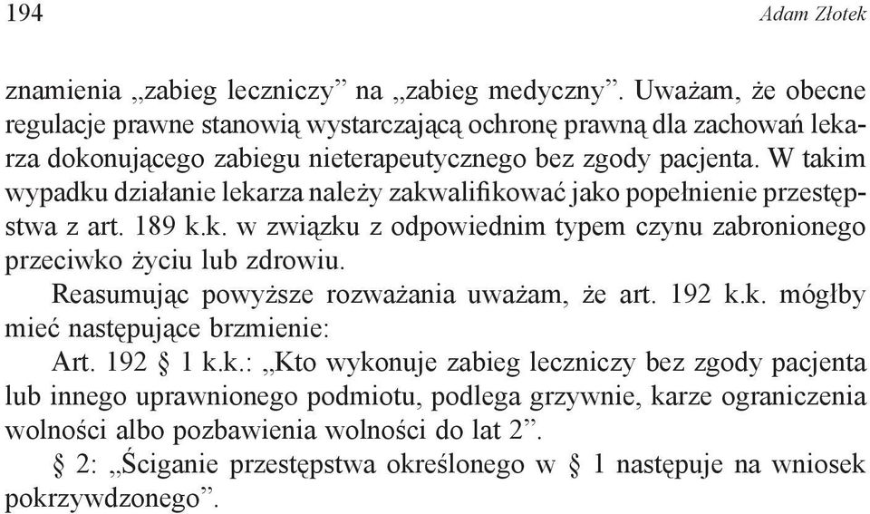 W takim wypadku działanie lekarza należy zakwalifikować jako popełnienie przestępstwa z art. 189 k.k. w związku z odpowiednim typem czynu zabronionego przeciwko życiu lub zdrowiu.