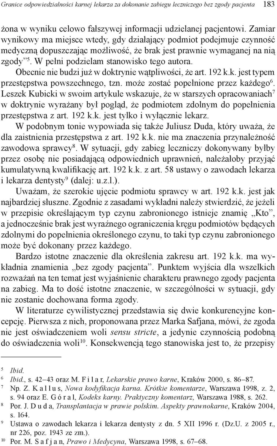 Obecnie nie budzi już w doktrynie wątpliwości, że art. 192 k.k. jest typem przestępstwa powszechnego, tzn. może zostać popełnione przez każdego 6.