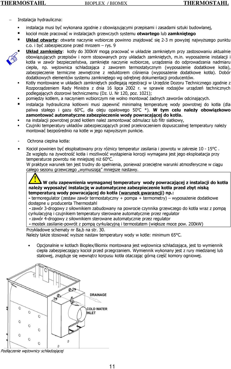 9 Układ zamknięty: kotły do 300kW mogą pracować w układzie zamkniętym przy zastosowaniu aktualnie obowiązujących przepisów i norm stosowanych przy układach zamkniętych, m.in.