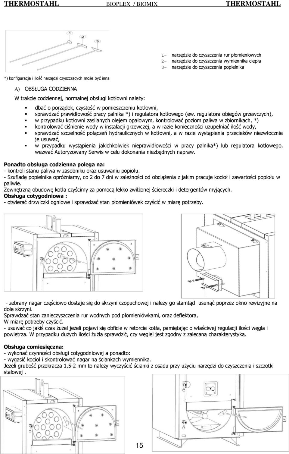 regulatora obiegów grzewczych), w przypadku kotłowni zasilanych olejem opałowym, kontrolować poziom paliwa w zbiornikach, *) kontrolować ciśnienie wody w instalacji grzewczej, a w razie konieczności