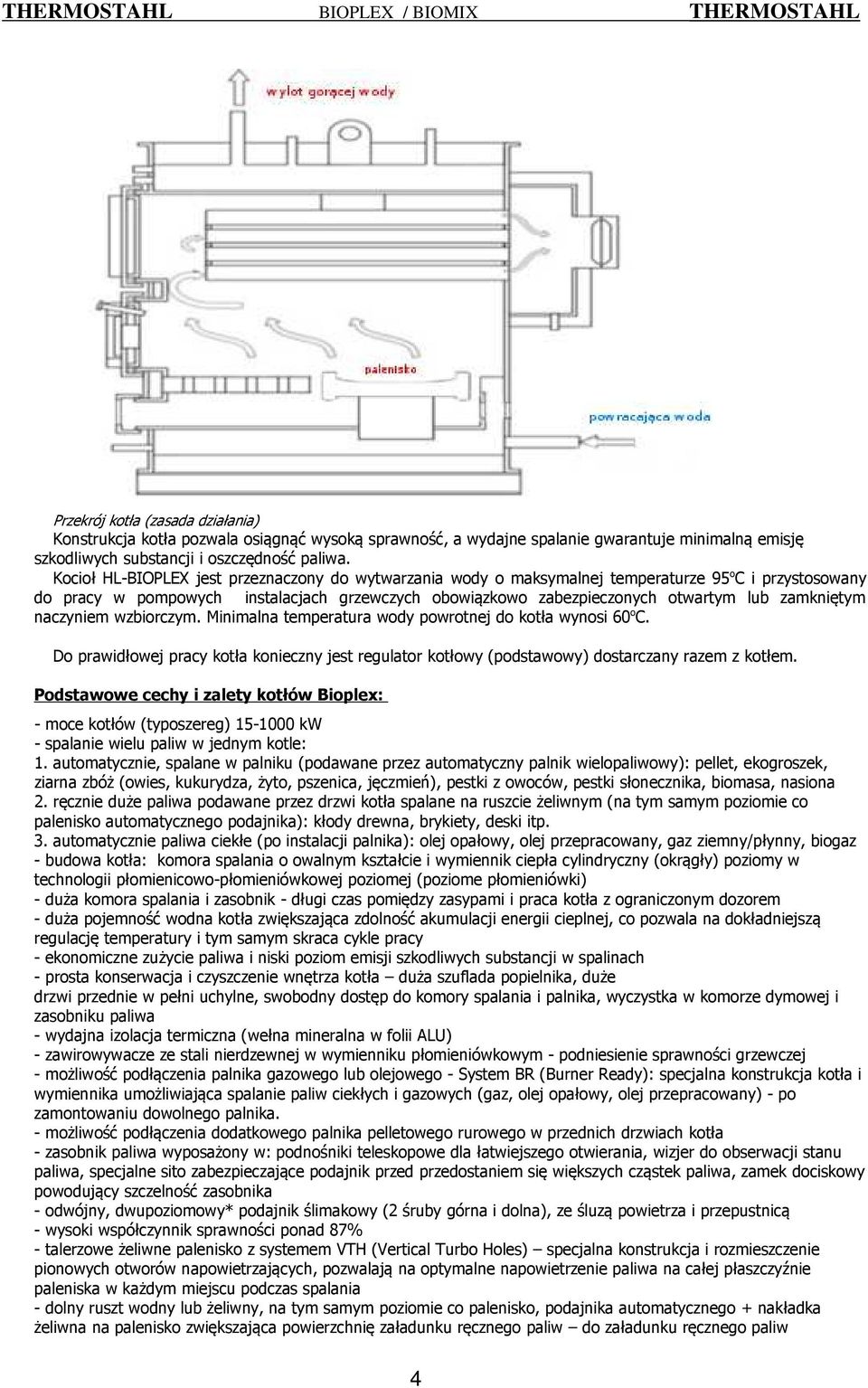 zamkniętym naczyniem wzbiorczym. Minimalna temperatura wody powrotnej do kotła wynosi 60 o C. Do prawidłowej pracy kotła konieczny jest regulator kotłowy (podstawowy) dostarczany razem z kotłem.