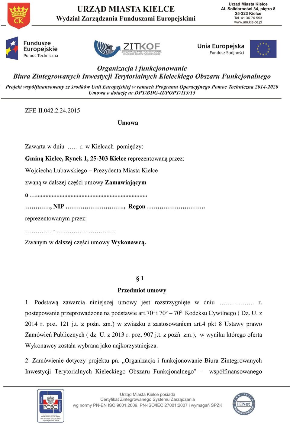 reprezentowanym przez:. -. Zwanym w dalszej części umowy Wykonawcą. 1 Przedmiot umowy 1. Podstawą zawarcia niniejszej umowy jest rozstrzygnięte w dniu.. r. postępowanie przeprowadzone na podstawie art.