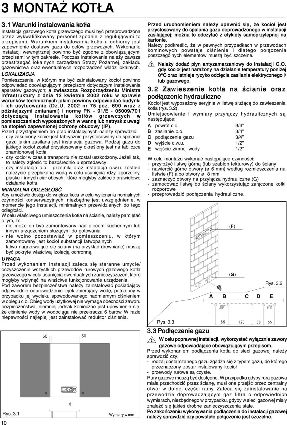 Podczas instalowania należy zawsze przestrzegać lokalnych zarządzeń Straży Pożarnej, zakładu gazownictwa oraz ewentualnych rozporządzeń władz lokalnych.