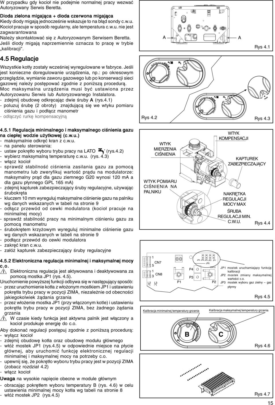 5 Regulacje Wszystkie kotły zostały wcześniej wyregulowane w fabryce. Jeśli jest konieczne doregulowanie urządzenia, np.