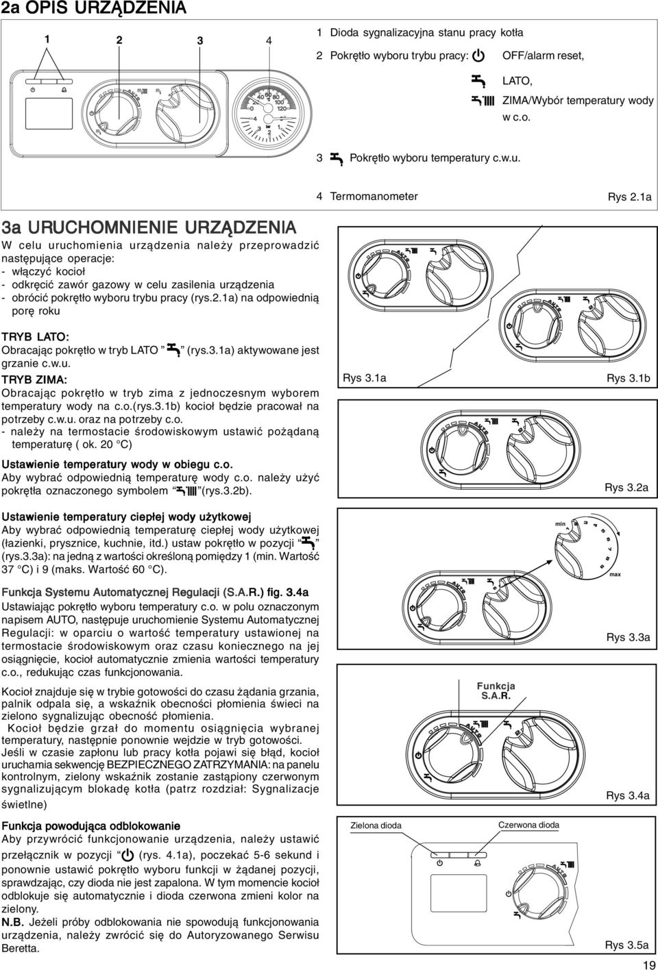 pokrętło wyboru trybu pracy (rys.2.1a) na odpowiednią porę roku TRYB LATO: Obracając pokrętło w tryb LATO (rys.3.1a) aktywowane jest grzanie c.w.u. TRYB ZIMA: Obracając pokrętło w tryb zima z jednoczesnym wyborem temperatury wody na c.