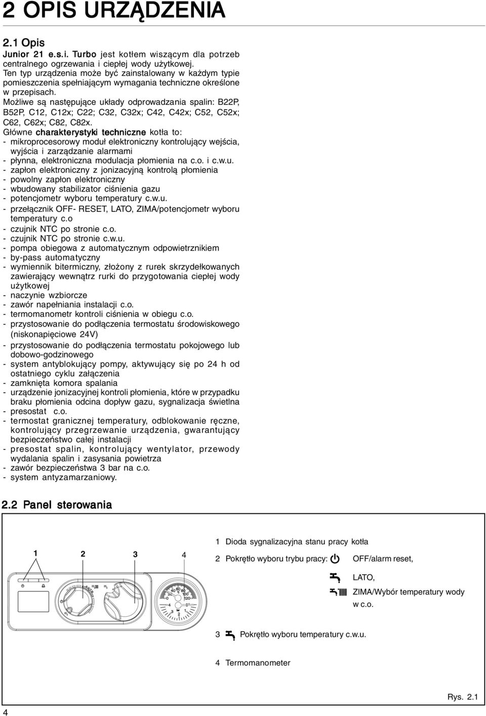 Możliwe są następujące układy odprowadzania spalin: B22P, B52P, C12, C12x; C22; C32, C32x; C42, C42x; C52, C52x; C62, C62x; C82, C82x.