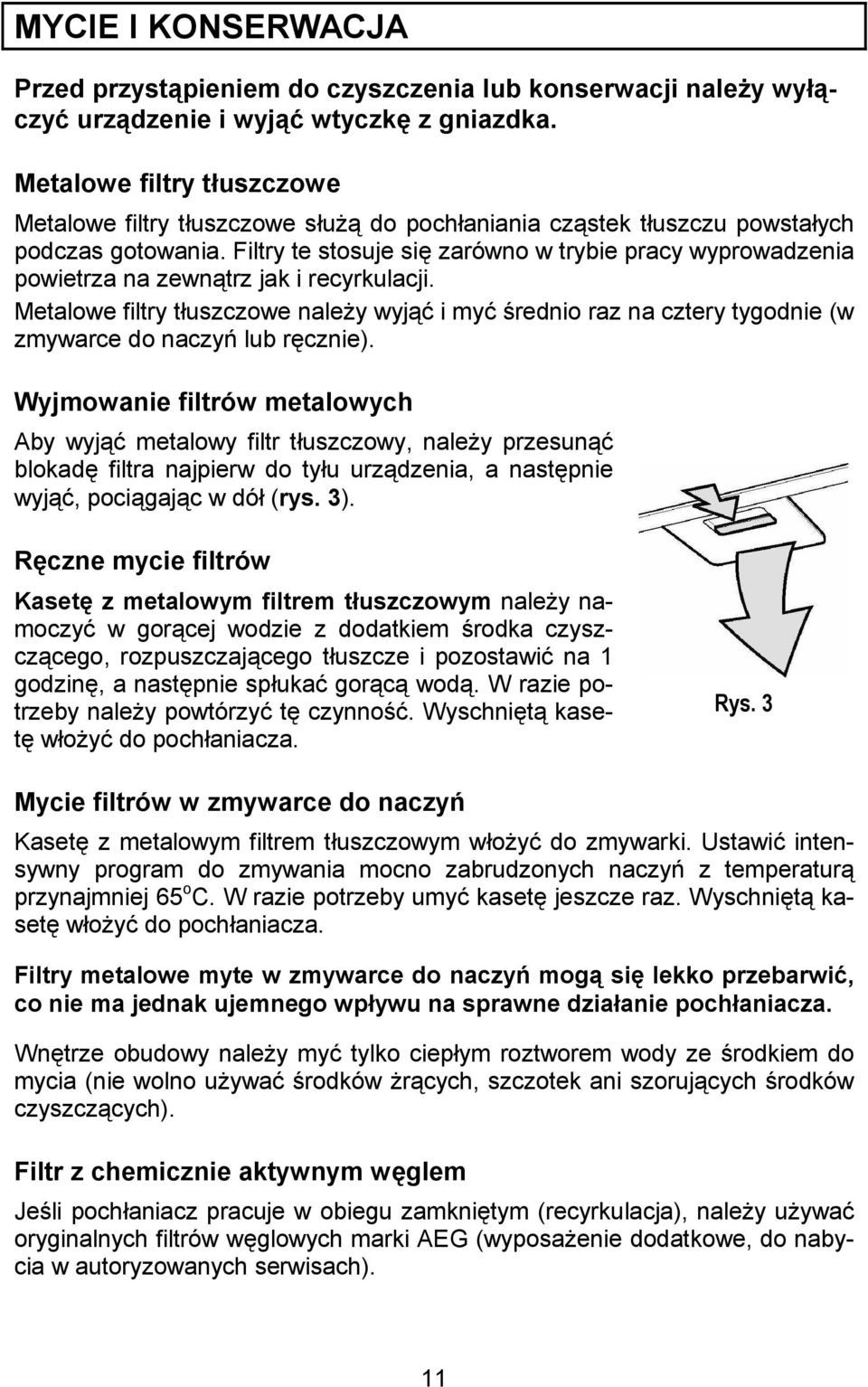 Filtry te stosuje si zarówno w trybie pracy wyprowadzenia powietrza na zewntrz jak i recyrkulacji.