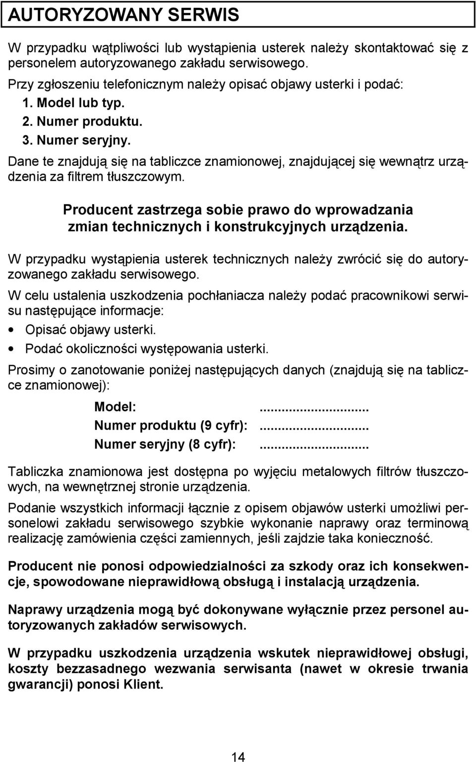 Dane te znajduj si na tabliczce znamionowej, znajdujcej si wewntrz urzdzenia za filtrem tuszczowym. Producent zastrzega sobie prawo do wprowadzania zmian technicznych i konstrukcyjnych urzadzenia.