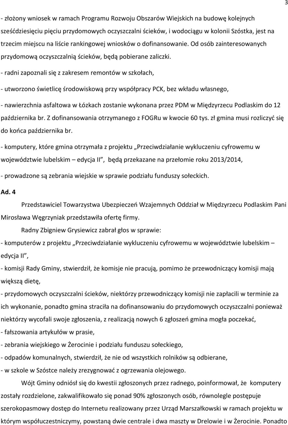 - radni zapoznali się z zakresem remontów w szkołach, - utworzono świetlicę środowiskową przy współpracy PCK, bez wkładu własnego, - nawierzchnia asfaltowa w Łózkach zostanie wykonana przez PDM w