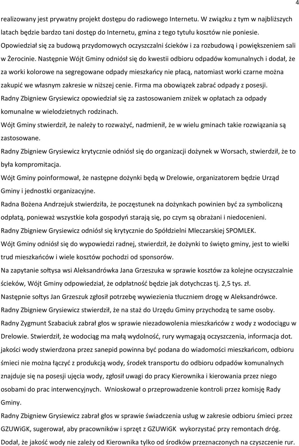 Następnie Wójt Gminy odniósł się do kwestii odbioru odpadów komunalnych i dodał, że za worki kolorowe na segregowane odpady mieszkańcy nie płacą, natomiast worki czarne można zakupić we własnym