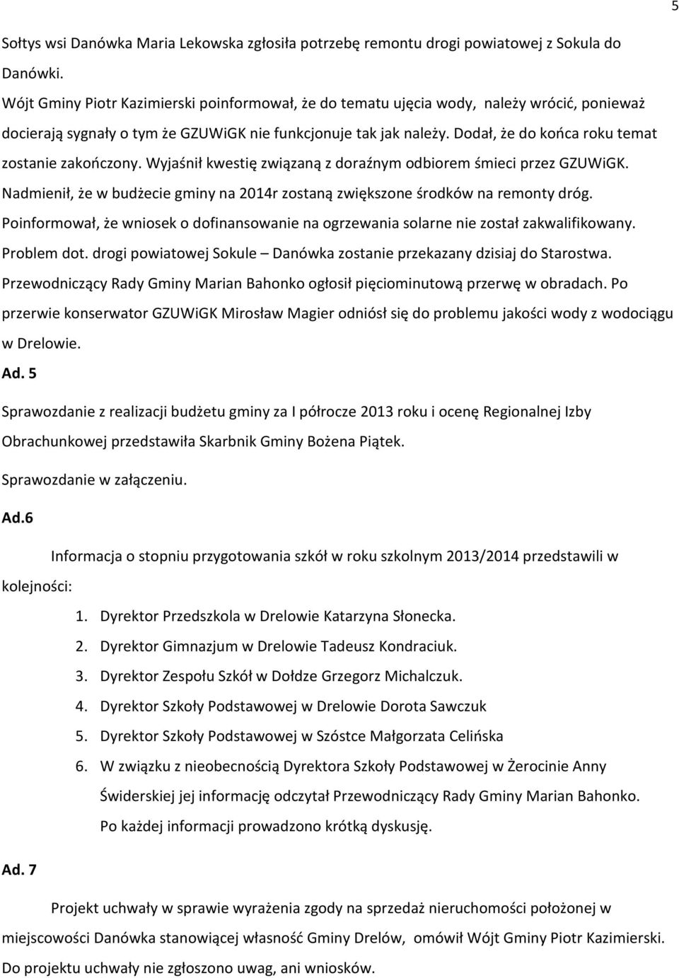 Dodał, że do końca roku temat zostanie zakończony. Wyjaśnił kwestię związaną z doraźnym odbiorem śmieci przez GZUWiGK.