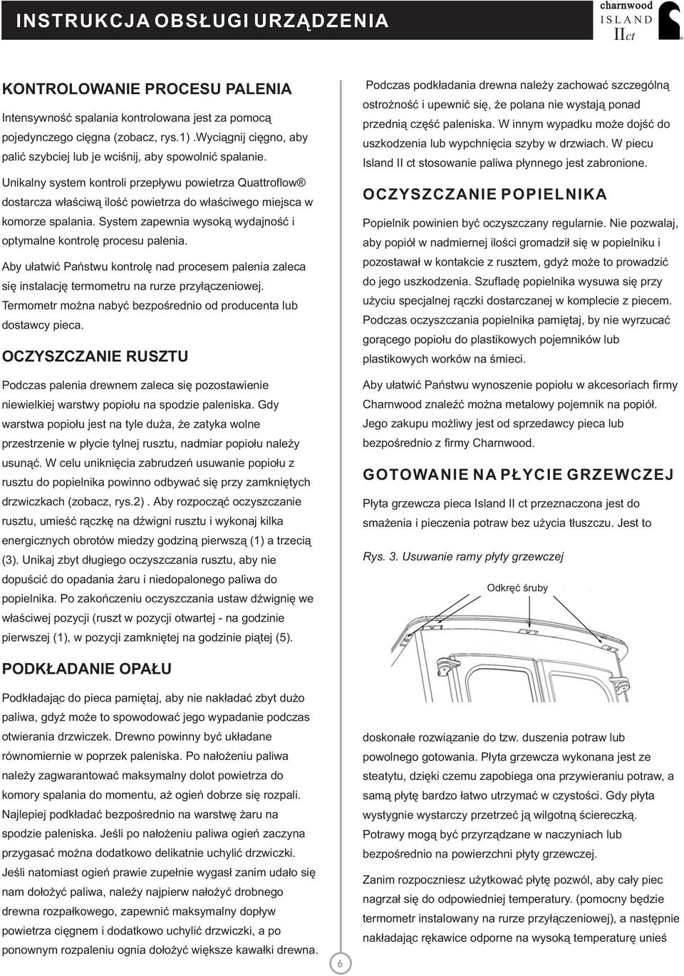 Unikalny system kontroli przepływu powietrza Quattroflow dostarcza właściwą ilość powietrza do właściwego miejsca w komorze spalania.