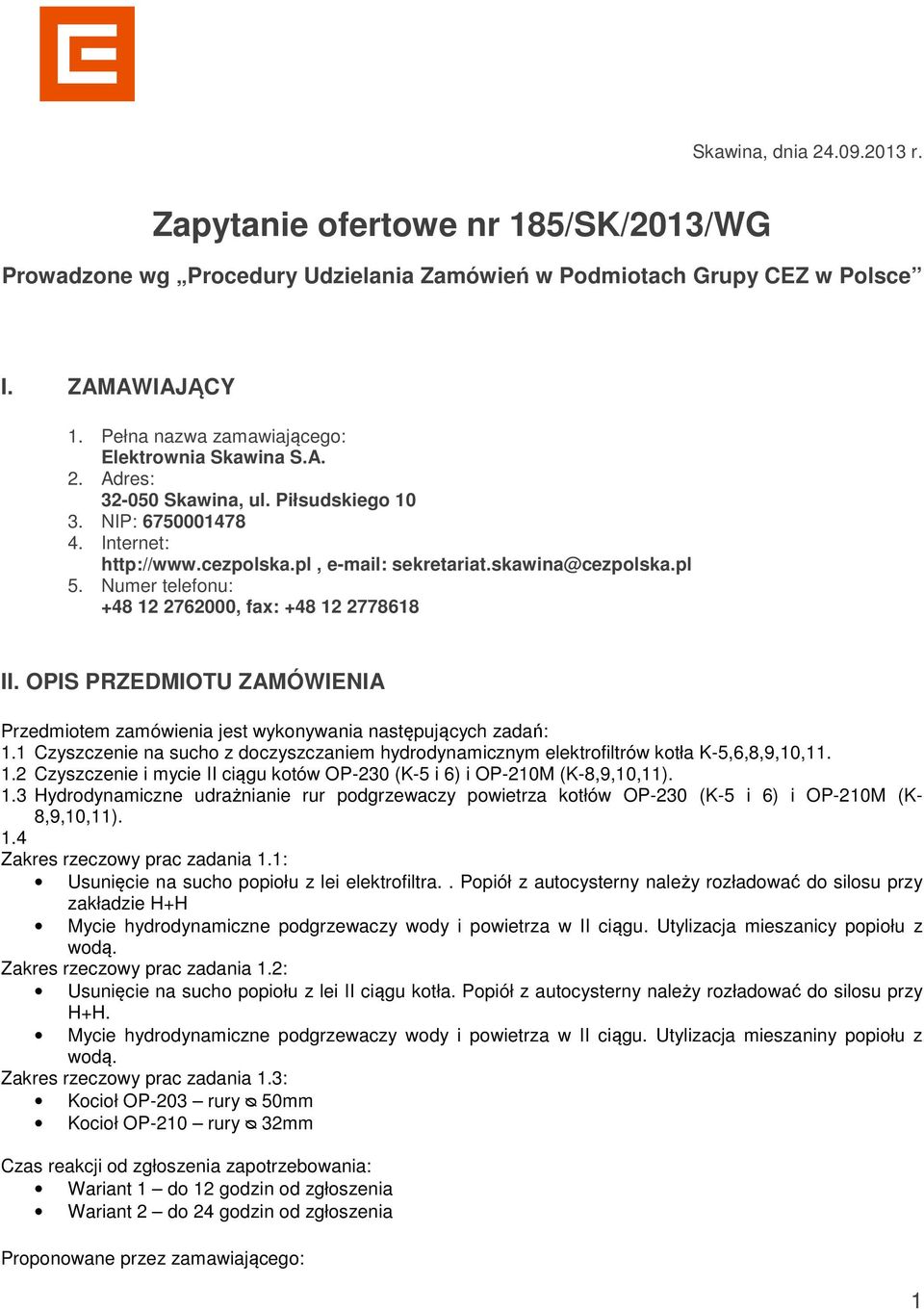 Numer telefonu: +48 12 2762000, fax: +48 12 2778618 II. OPIS PRZEDMIOTU ZAMÓWIENIA Przedmiotem zamówienia jest wykonywania następujących zadań: 1.