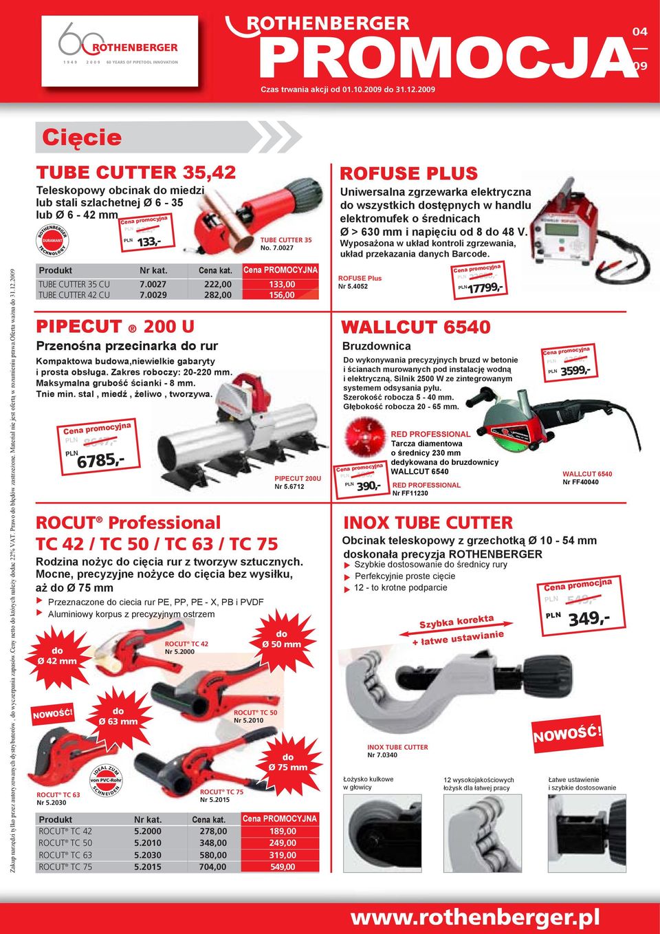 0027 222,00 133,00 TUBE CUTTER 42 CU 7.0029 282,00 156,00 PIPECUT 200 U ROCUT Professional TC 42 / TC 50 / TC 63 / TC 75 Rodzina nożyc cięcia rur z tworzyw sztucznych.