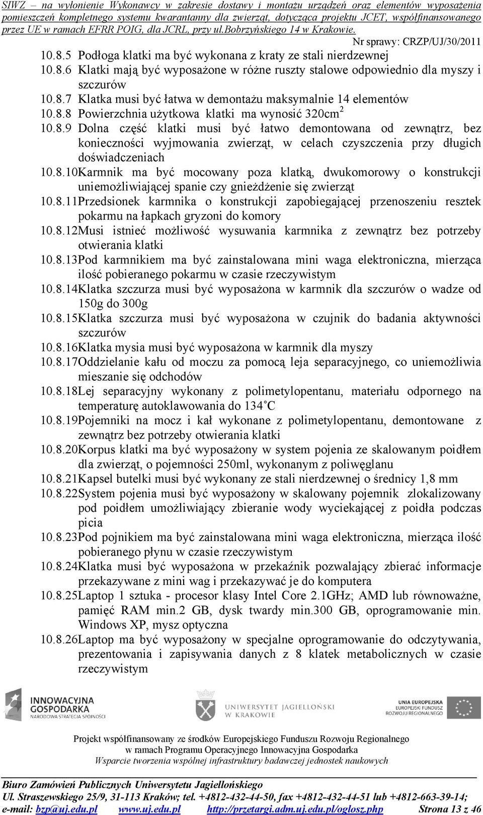 8.10Karmnik ma być mocowany poza klatką, dwukomorowy o konstrukcji uniemożliwiającej spanie czy gnieżdżenie się zwierząt 10.8.11Przedsionek karmnika o konstrukcji zapobiegającej przenoszeniu resztek pokarmu na łapkach gryzoni do komory 10.