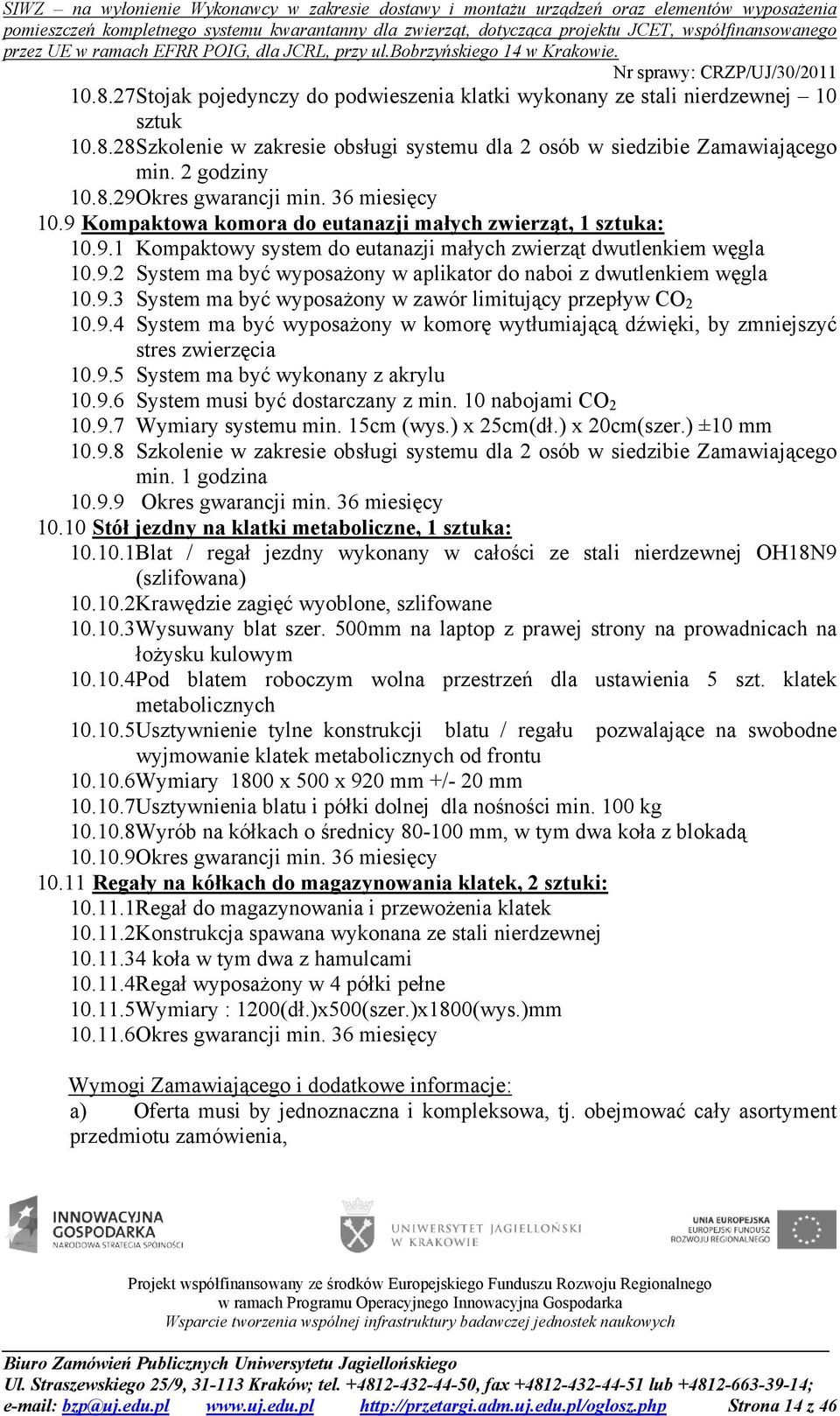 9.3 System ma być wyposażony w zawór limitujący przepływ CO 2 10.9.4 System ma być wyposażony w komorę wytłumiającą dźwięki, by zmniejszyć stres zwierzęcia 10.9.5 System ma być wykonany z akrylu 10.9.6 System musi być dostarczany z min.