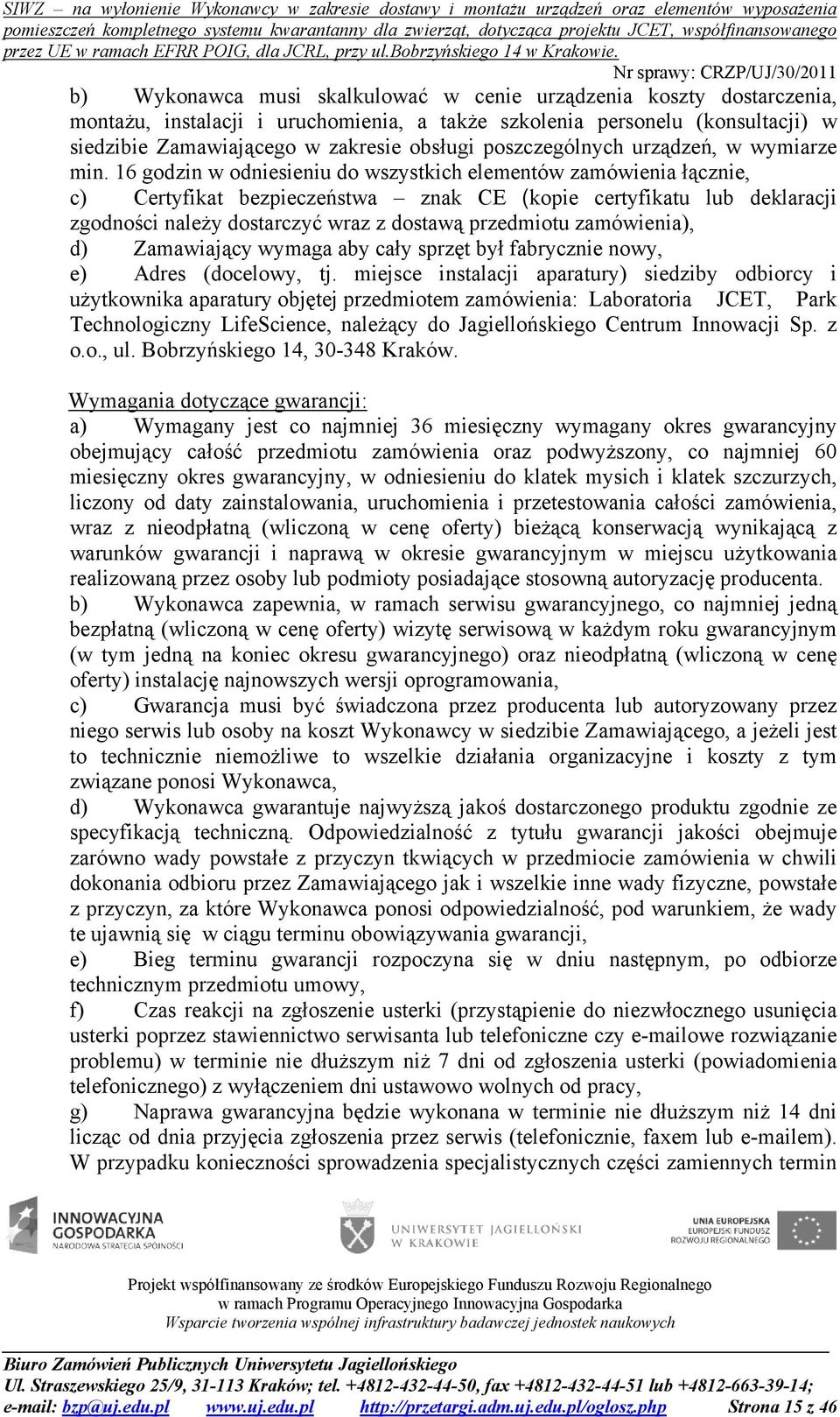 16 godzin w odniesieniu do wszystkich elementów zamówienia łącznie, c) Certyfikat bezpieczeństwa znak CE (kopie certyfikatu lub deklaracji zgodności należy dostarczyć wraz z dostawą przedmiotu