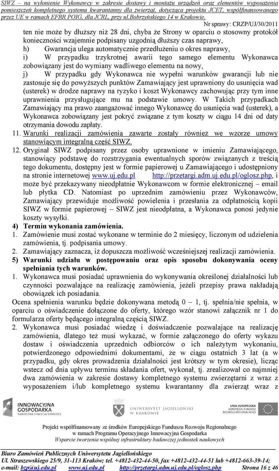 zastosuje się do powyższych punktów Zamawiający jest uprawniony do usunięcia wad (usterek) w drodze naprawy na ryzyko i koszt Wykonawcy zachowując przy tym inne uprawnienia przysługujące mu na