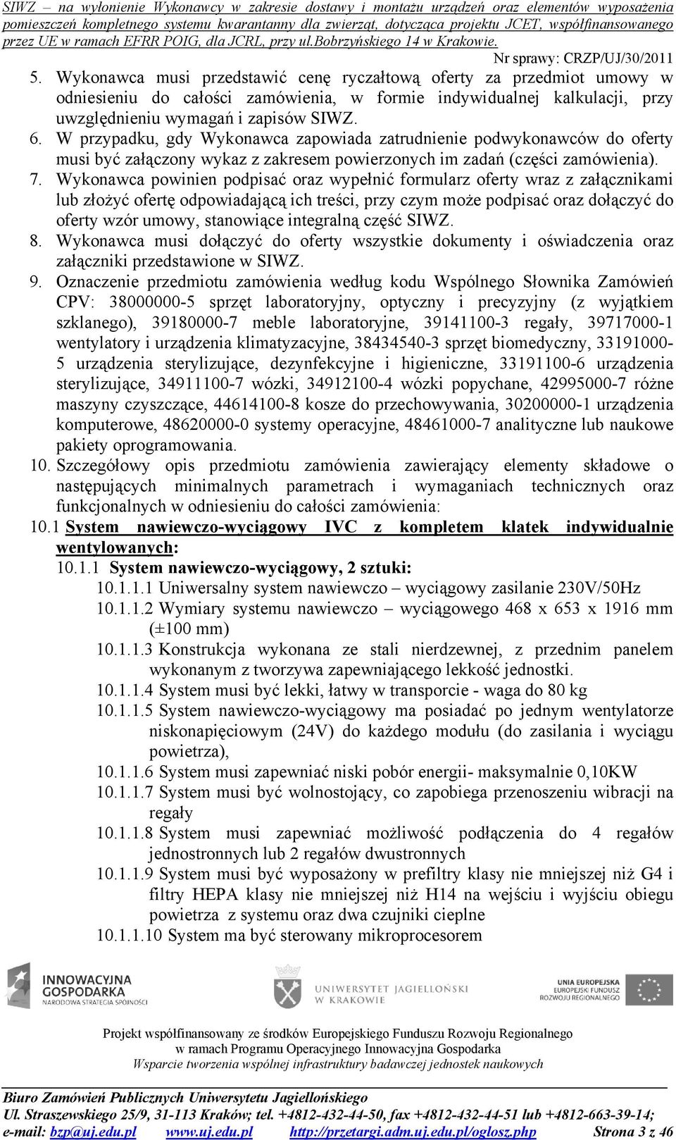 Wykonawca powinien podpisać oraz wypełnić formularz oferty wraz z załącznikami lub złożyć ofertę odpowiadającą ich treści, przy czym może podpisać oraz dołączyć do oferty wzór umowy, stanowiące