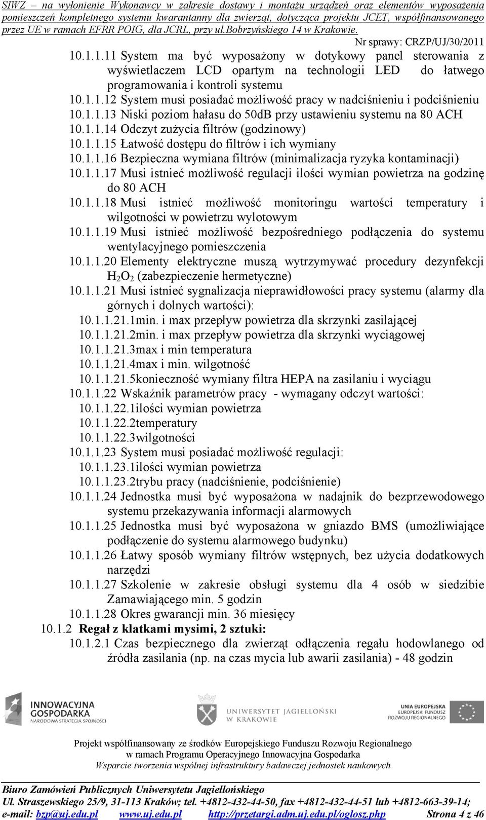 1.1.17 Musi istnieć możliwość regulacji ilości wymian powietrza na godzinę do 80 ACH 10.1.1.18 Musi istnieć możliwość monitoringu wartości temperatury i wilgotności w powietrzu wylotowym 10.1.1.19 Musi istnieć możliwość bezpośredniego podłączenia do systemu wentylacyjnego pomieszczenia 10.