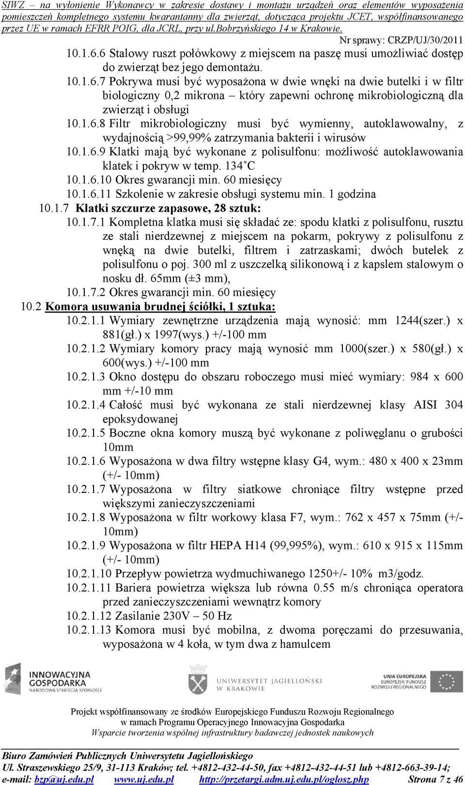 134 C 10.1.6.10 Okres gwarancji min. 60 miesięcy 10.1.6.11 Szkolenie w zakresie obsługi systemu min. 1 godzina 10.1.7 