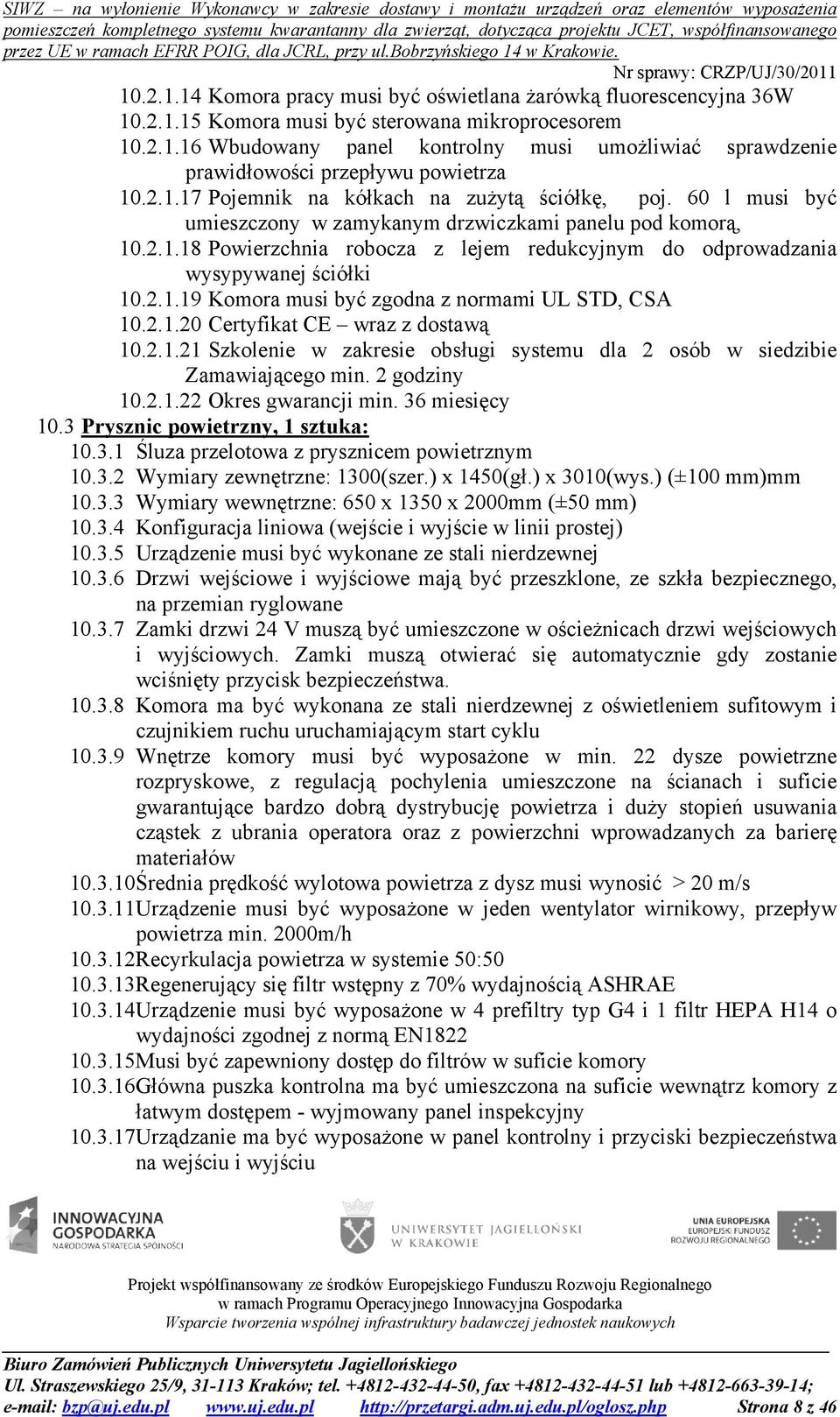 2.1.19 Komora musi być zgodna z normami UL STD, CSA 10.2.1.20 Certyfikat CE wraz z dostawą 10.2.1.21 Szkolenie w zakresie obsługi systemu dla 2 osób w siedzibie Zamawiającego min. 2 godziny 10.2.1.22 Okres gwarancji min.