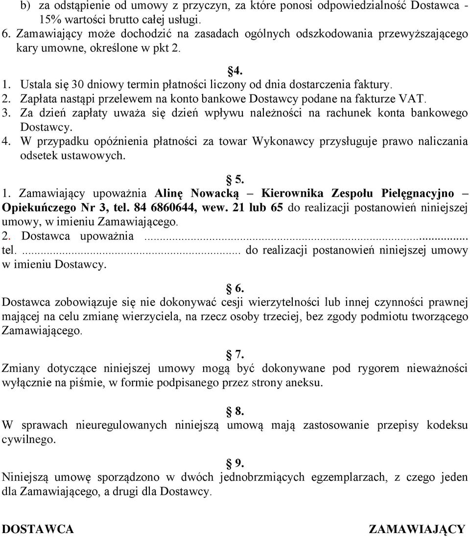 3. Za dzień zapłaty uważa się dzień wpływu należności na rachunek konta bankowego Dostawcy. 4. W przypadku opóźnienia płatności za towar Wykonawcy przysługuje prawo naliczania odsetek ustawowych. 5.