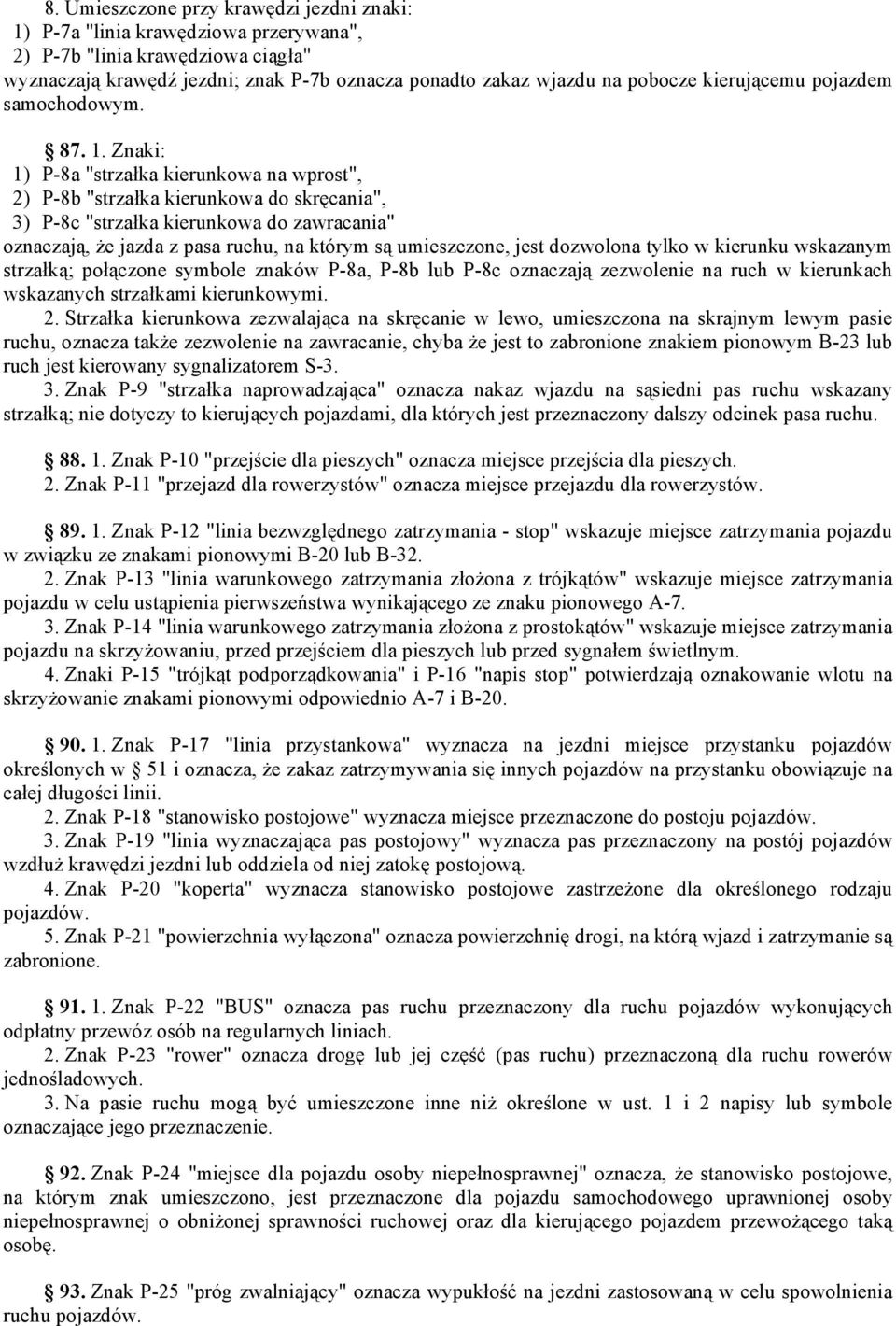 Znaki: 1) P-8a "strzałka kierunkowa na wprost", 2) P-8b "strzałka kierunkowa do skręcania", 3) P-8c "strzałka kierunkowa do zawracania" oznaczają, że jazda z pasa ruchu, na którym są umieszczone,