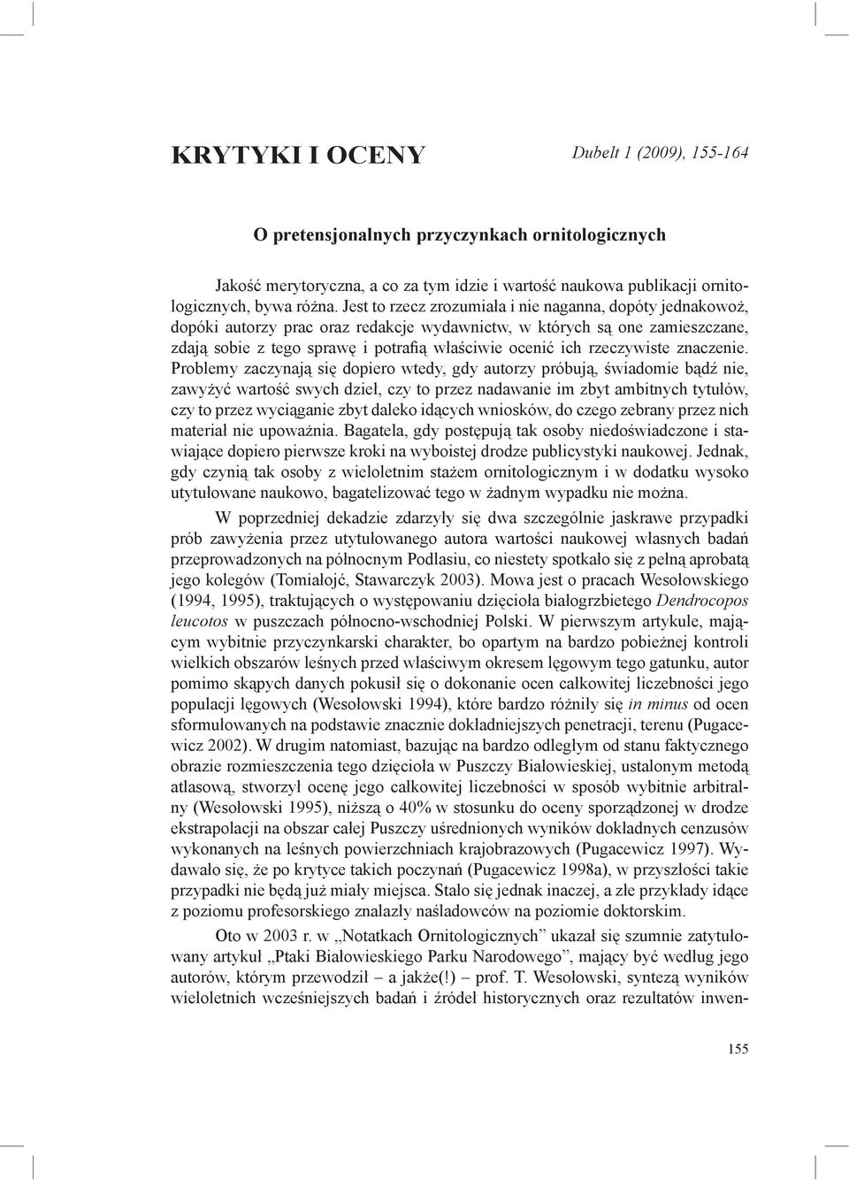 Jest to rzecz zrozumiała i nie naganna, dopóty jednakowoż, dopóki autorzy prac oraz redakcje wydawnictw, w których są one zamieszczane, zdają sobie z tego sprawę i potrafią właściwie ocenić ich