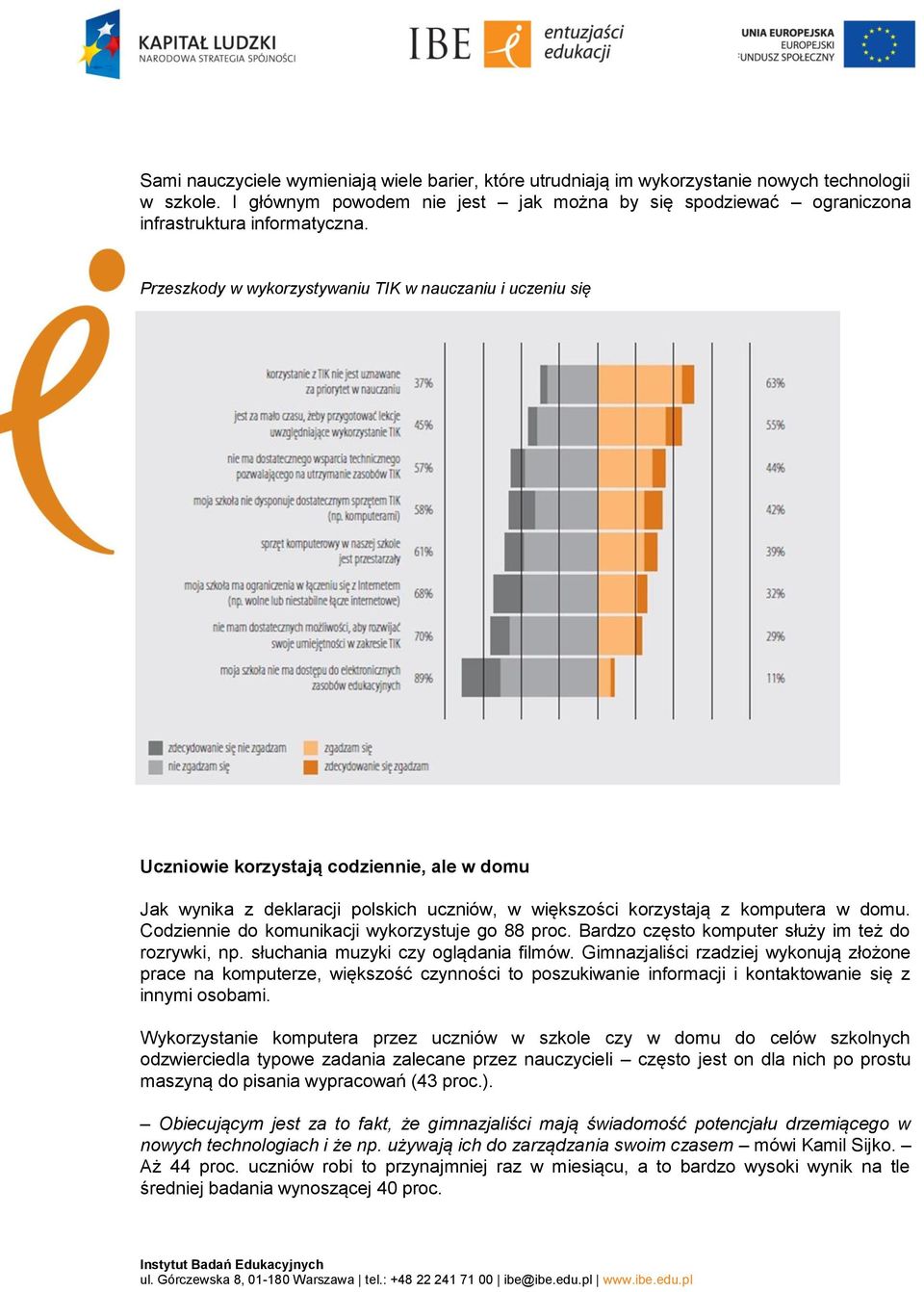 Przeszkody w wykorzystywaniu TIK w nauczaniu i uczeniu się Uczniowie korzystają codziennie, ale w domu Jak wynika z deklaracji polskich uczniów, w większości korzystają z komputera w domu.