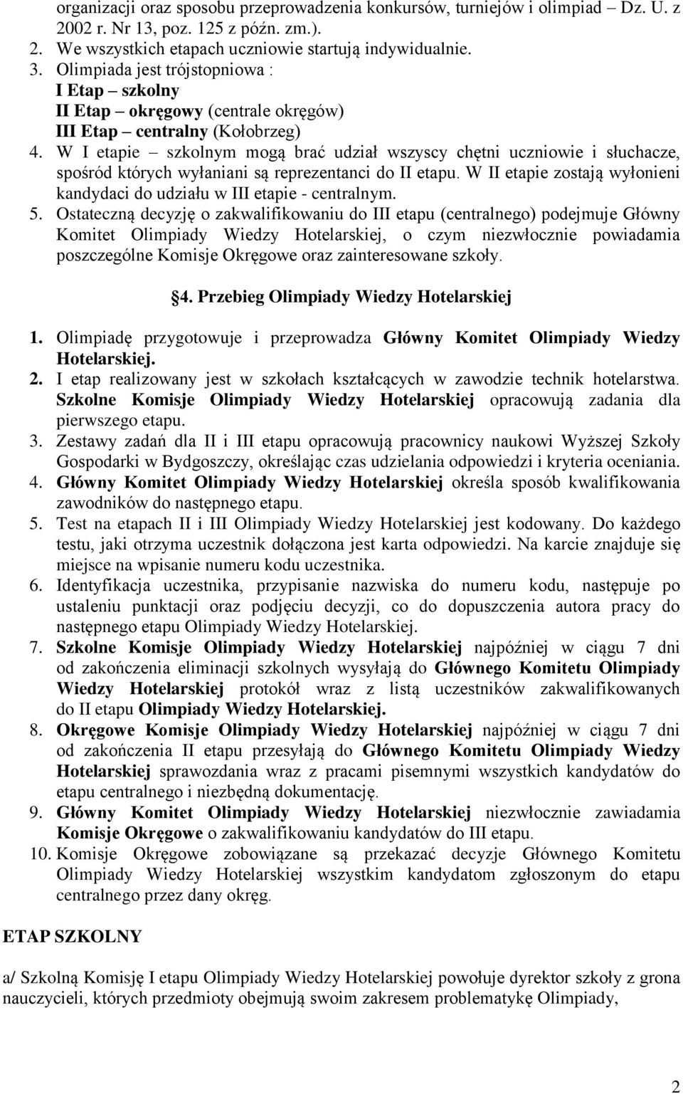 W I etapie szkolnym mogą brać udział wszyscy chętni uczniowie i słuchacze, spośród których wyłaniani są reprezentanci do II etapu.