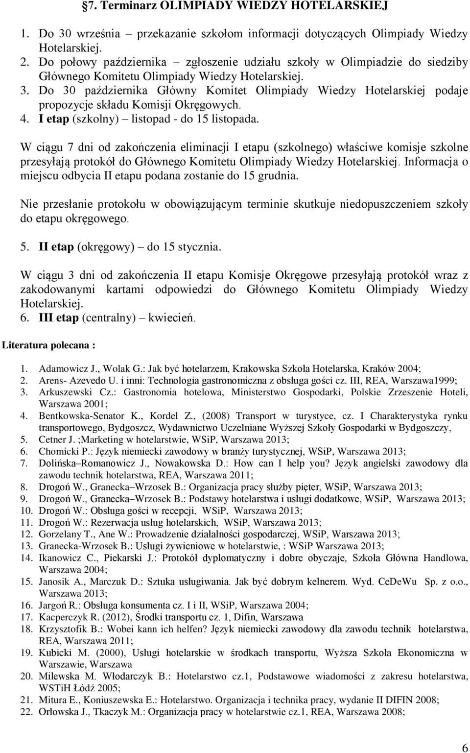 Do 30 października Główny Komitet Olimpiady Wiedzy Hotelarskiej podaje propozycje składu Komisji Okręgowych. 4. I etap (szkolny) listopad - do 15 listopada.