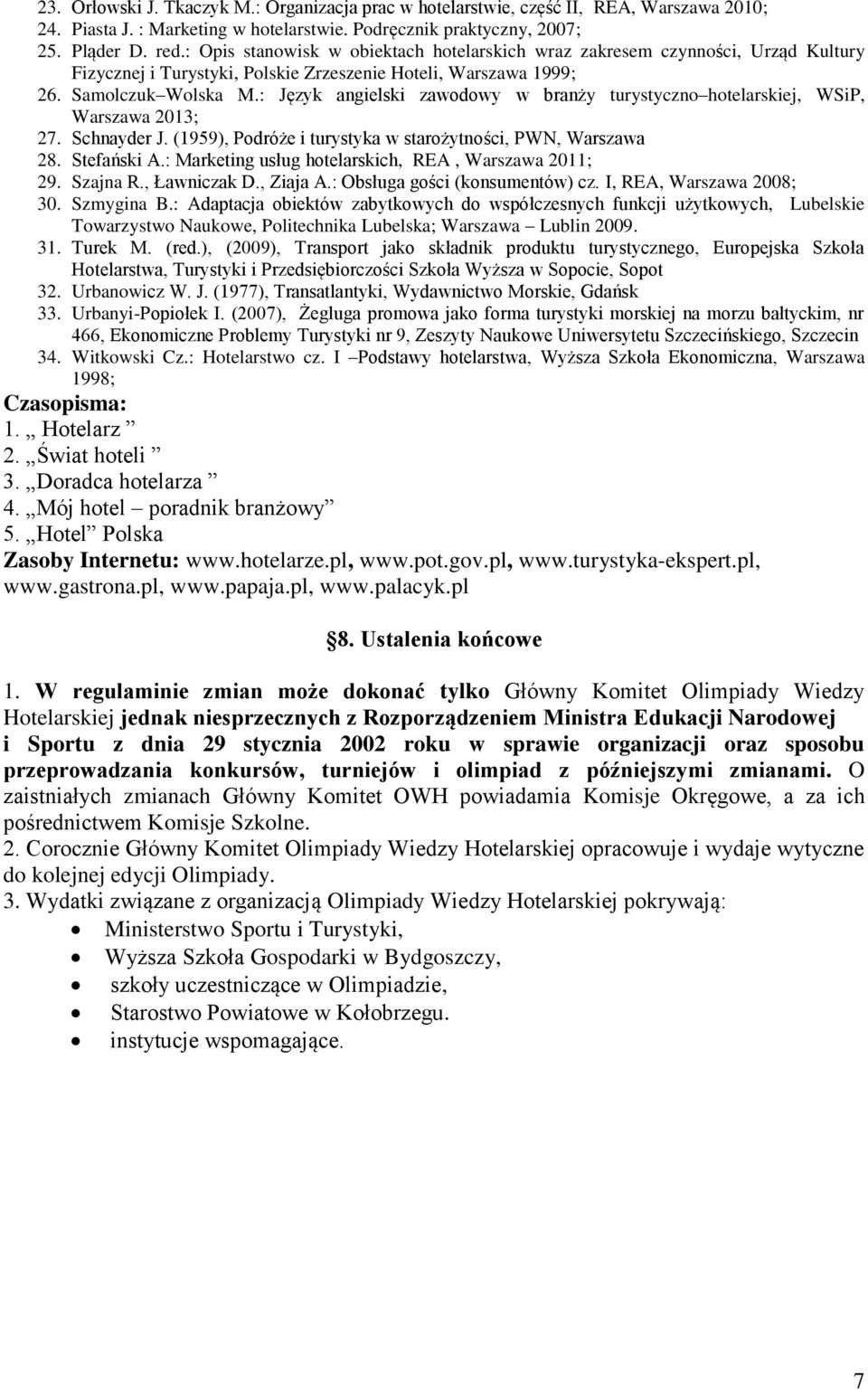 : Język angielski zawodowy w branży turystyczno hotelarskiej, WSiP, Warszawa 2013; 27. Schnayder J. (1959), Podróże i turystyka w starożytności, PWN, Warszawa 28. Stefański A.