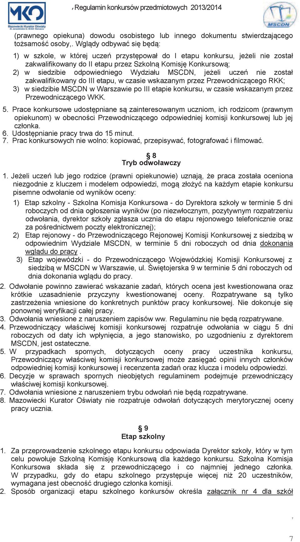 Wydziału MSCDN, jeżeli uczeń nie został zakwalifikowany do III etapu, w czasie wskazanym przez Przewodniczącego RKK; 3) w siedzibie MSCDN w Warszawie po III etapie konkursu, w czasie wskazanym przez