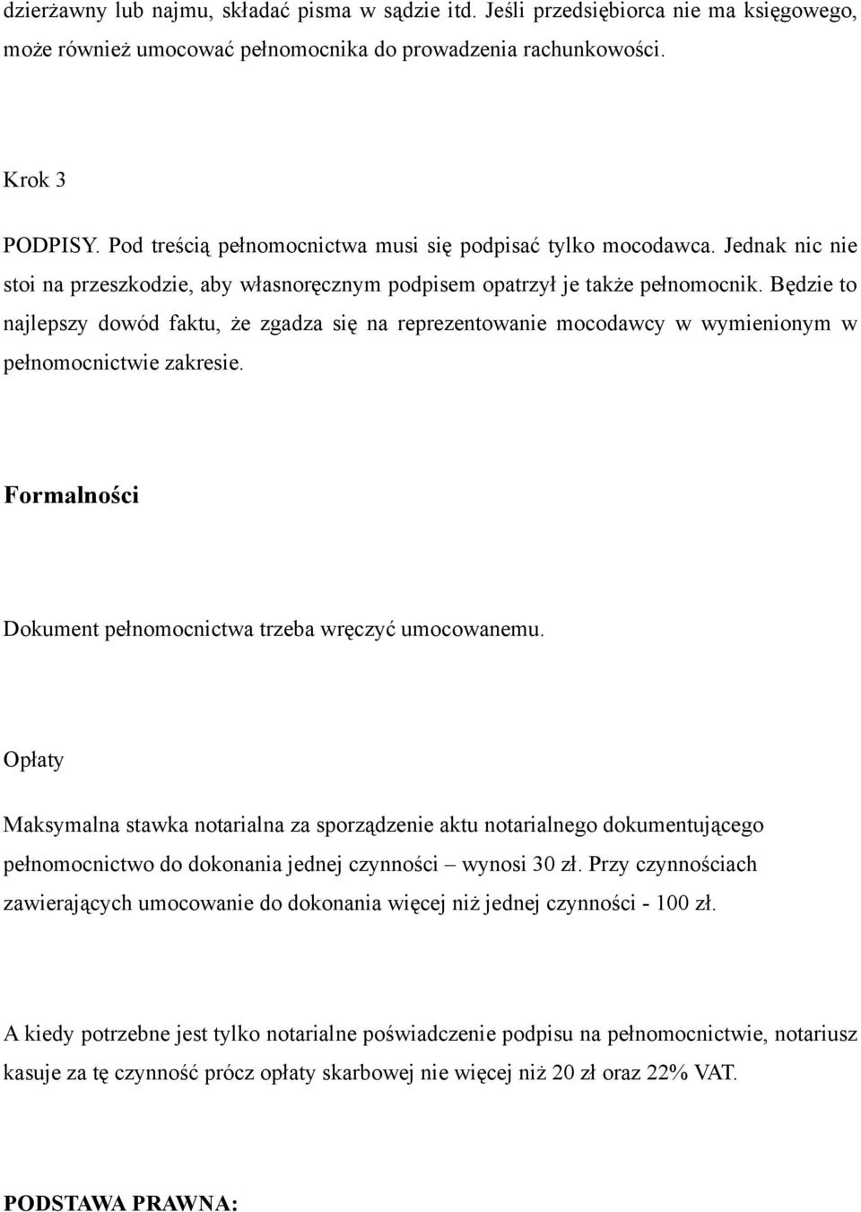 Będzie to najlepszy dowód faktu, że zgadza się na reprezentowanie mocodawcy w wymienionym w pełnomocnictwie zakresie. Formalności Dokument pełnomocnictwa trzeba wręczyć umocowanemu.