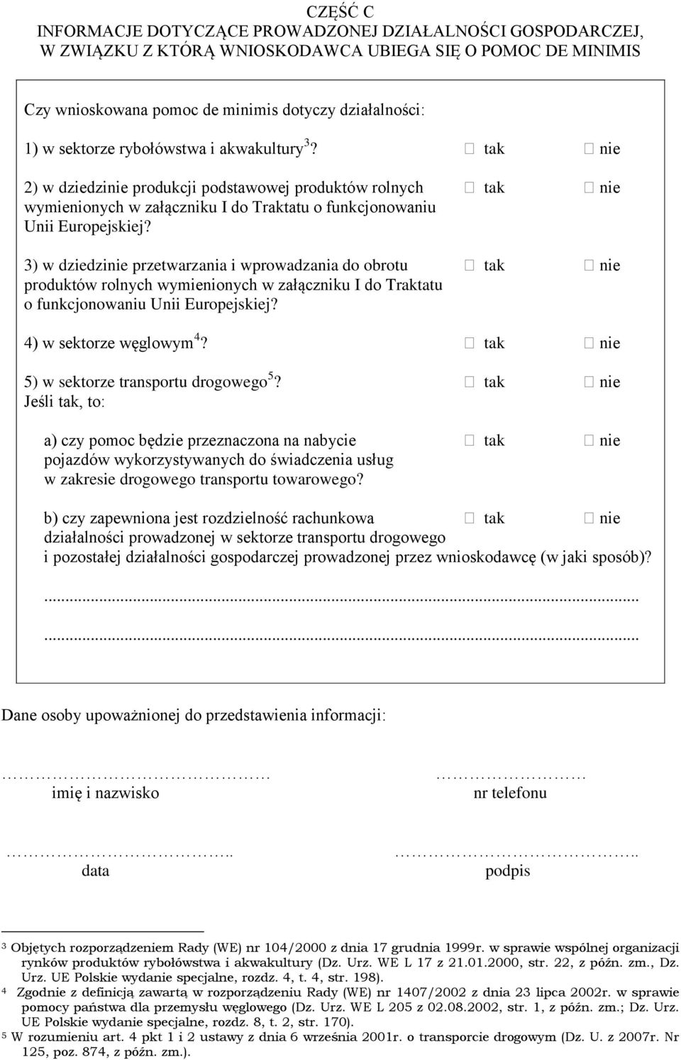 3) w dziedzinie przetwarzania i wprowadzania do obrotu tak nie produktów rolnych wymienionych w załączniku I do Traktatu o funkcjonowaniu Unii Europejskiej? 4) w sektorze węglowym 4?