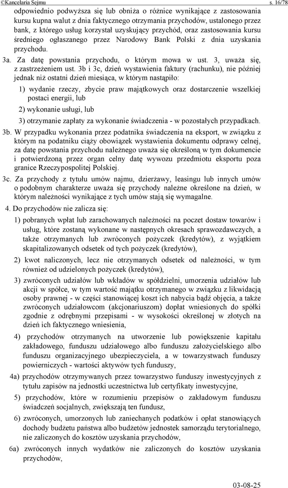 przychód, oraz zastosowania kursu średniego ogłaszanego przez Narodowy Bank Polski z dnia uzyskania przychodu. 3a. Za datę powstania przychodu, o którym mowa w ust. 3, uważa się, z zastrzeżeniem ust.