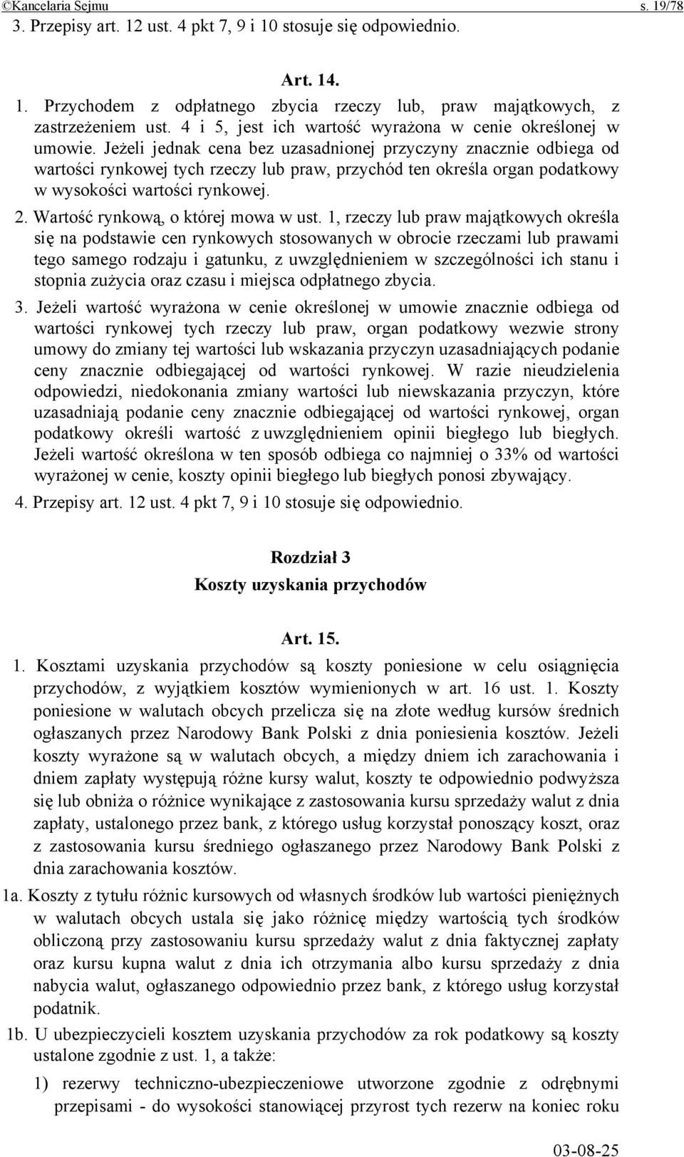 Jeżeli jednak cena bez uzasadnionej przyczyny znacznie odbiega od wartości rynkowej tych rzeczy lub praw, przychód ten określa organ podatkowy w wysokości wartości rynkowej. 2.