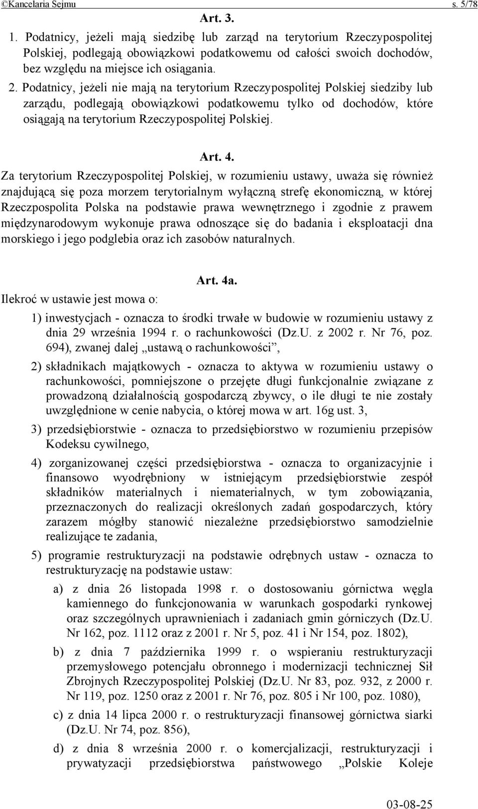 Podatnicy, jeżeli nie mają na terytorium Rzeczypospolitej Polskiej siedziby lub zarządu, podlegają obowiązkowi podatkowemu tylko od dochodów, które osiągają na terytorium Rzeczypospolitej Polskiej.