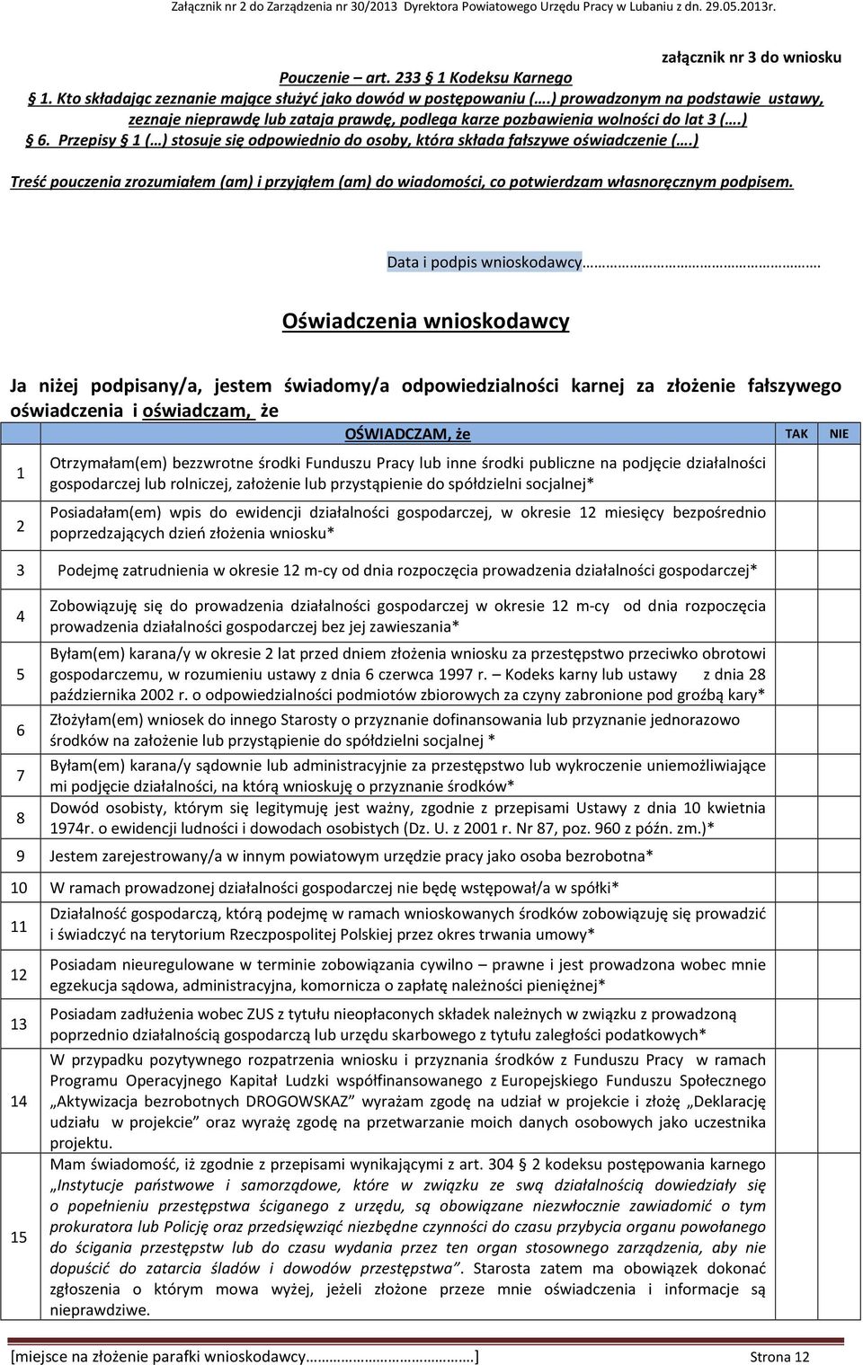 Przepisy 1 ( ) stosuje się odpowiednio do osoby, która składa fałszywe oświadczenie (.) Treść pouczenia zrozumiałem (am) i przyjąłem (am) do wiadomości, co potwierdzam własnoręcznym podpisem.