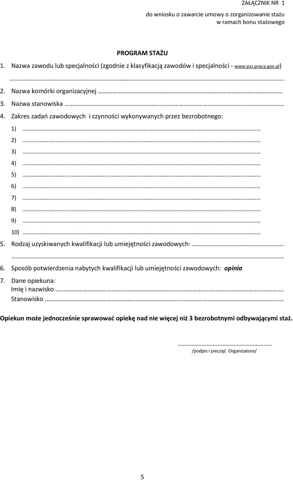 Zakres zadań zawodowych i czynności wykonywanych przez bezrobotnego: 1) 2) 3) 4) 5) 6) 7) 8) 9) 10) 5. Rodzaj uzyskiwanych kwalifikacji lub umiejętności zawodowych:. 6. Sposób potwierdzenia nabytych kwalifikacji lub umiejętności zawodowych: opinia 7.