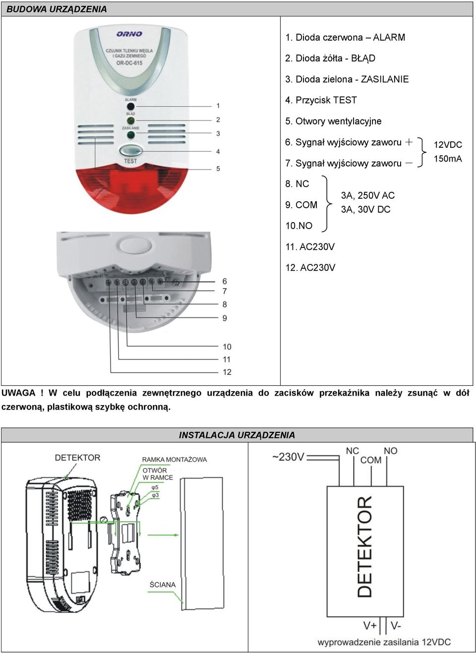 Sygnał wyjściowy zaworu - 12VDC 150mA 8. NC 9. COM 10.NO 3A, 250V AC 3A, 30V DC 11. AC230V 12.